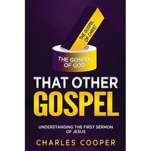 That Other Gospel: Understanding the First Sermon of Jesus -- Charles Cooper
